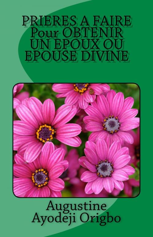 Cover of the book Prieres a Faire Pour Obtenir Un Epoux Ou Epouse Divine by Augustine Ayodeji Origbo, Augustine Ayodeji Origbo