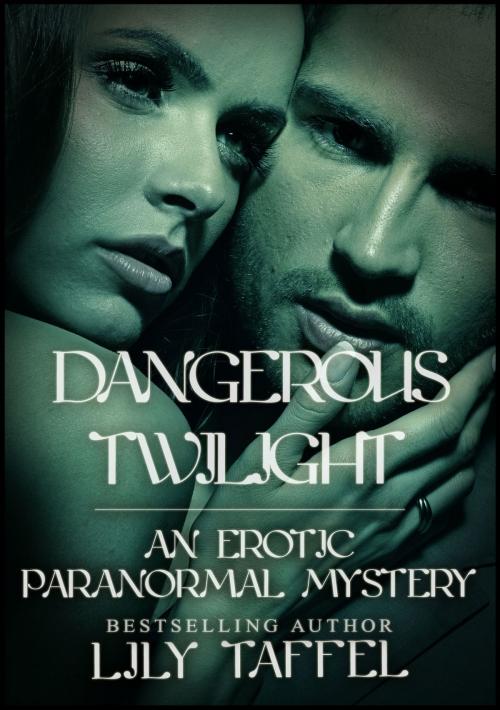 Cover of the book Dangerous Twilight: An Erotic Paranormal Mystery by Lily Taffel, Sandra Ross