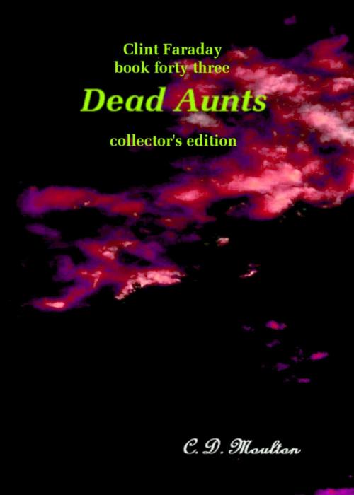 Cover of the book Clint Faraday Mysteries Book 43: Dead Aunts Collector's Edition by CD Moulton, CD Moulton
