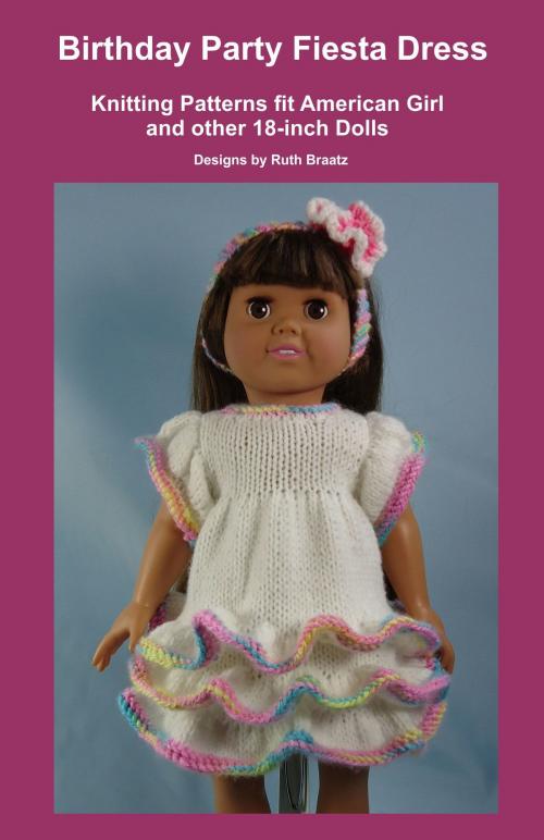 Cover of the book Birthday Party Fiesta Dress, Knitting Patterns fit American Girl and other 18-Inch Dolls by Ruth Braatz, Ruth Braatz