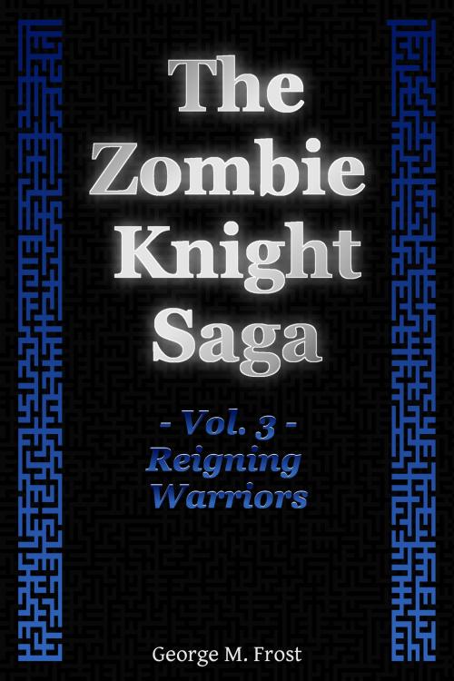 Cover of the book The Zombie Knight Saga: Volume Three - Reigning Warriors by George M. Frost, George M. Frost