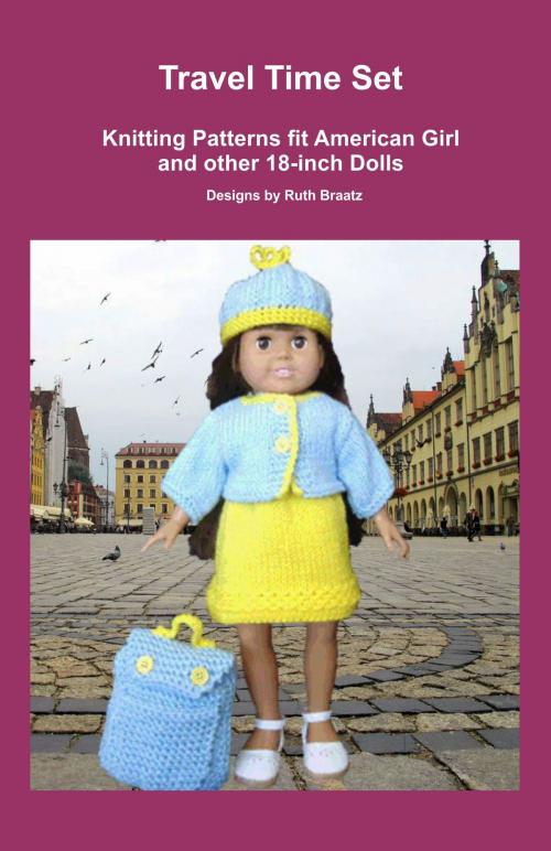 Cover of the book Travel Time Set, Knitting Patterns fit American Girl and other 18-Inch Dolls by Ruth Braatz, Ruth Braatz