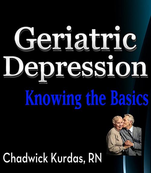 Cover of the book Geriatric Depression: Knowing the Basics by Chadwick Kurdas, RN, Chadwick Kurdas, RN