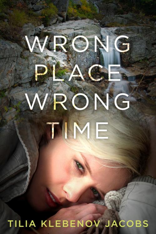 Cover of the book Wrong Place, Wrong Time by Tilia Klebenov Jacobs, Tilia Klebenov Jacobs