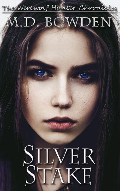 Cover of the book Silver Stake (The Werewolf Hunter Chronicles, Book 1) by M.D. Bowden, M.D. Bowden