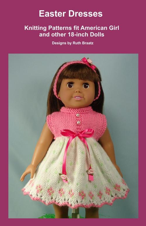 Cover of the book Easter Dresses, Knitting Patterns fit American Girl and other 18-Inch Dolls by Ruth Braatz, Ruth Braatz