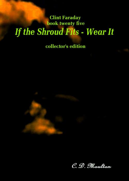 Cover of the book Clint Faraday Myteries Book 25: If the Shroud Fits - Wear It! Collector's Edition by CD Moulton, CD Moulton