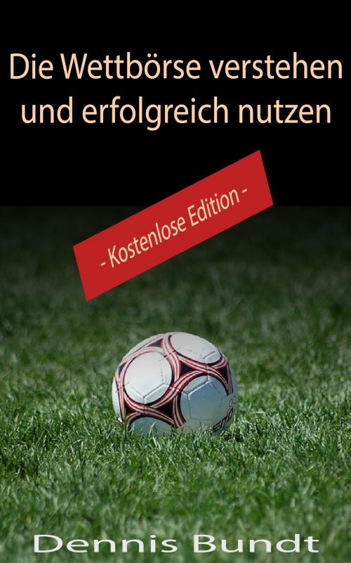 Cover of the book Die Wettbörse verstehen und erfolgreich nutzen (Einsteiger Edition) kostenlos by Dennis Bundt, Dennis Bundt
