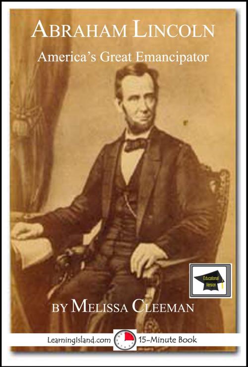 Cover of the book Abraham Lincoln: America's Great Emancipator: Educational Version by Melissa Cleeman, LearningIsland.com