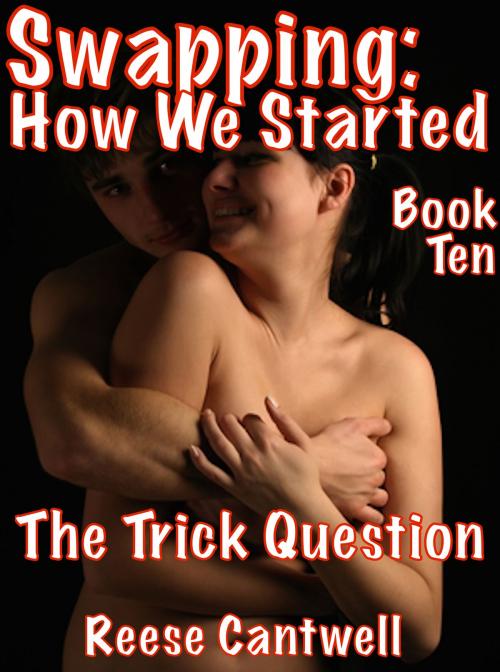 Cover of the book Swapping: How We Started: The Trick Question: Book Ten by Reese Cantwell, Reese Cantwell