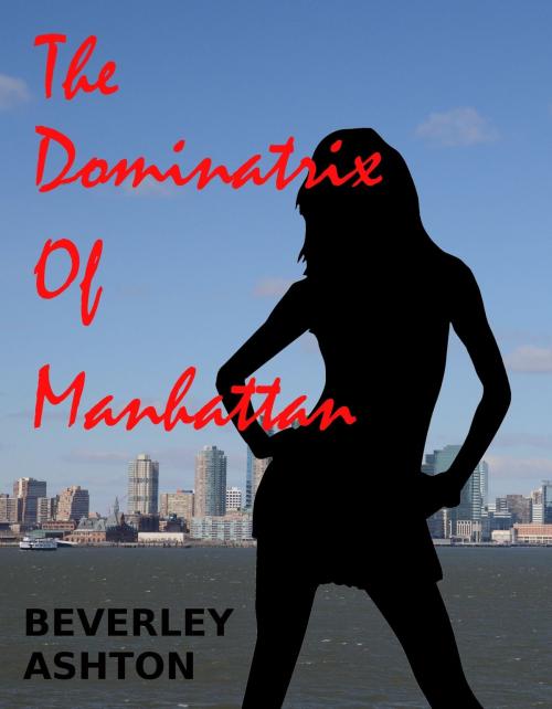 Cover of the book The Dominatrix Of Manhattan by Beverley Ashton, Beverley Ashton