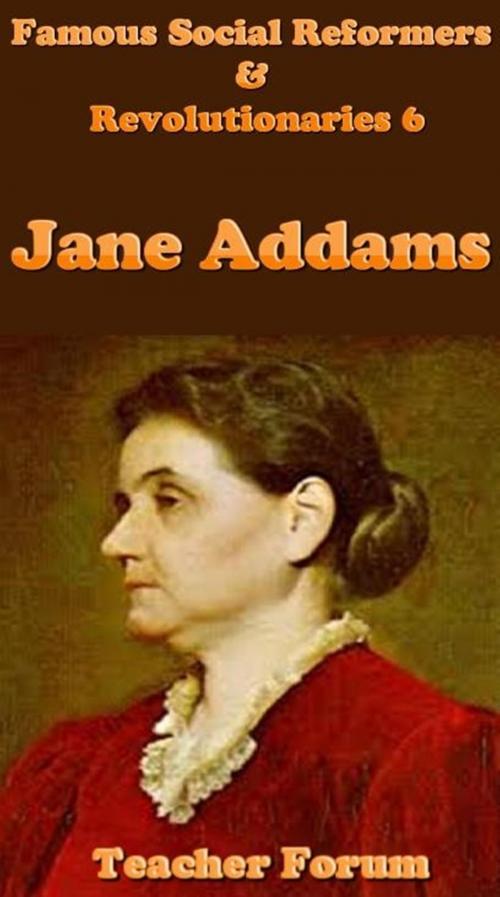 Cover of the book Famous Social Reformers & Revolutionaries 6: Jane Addams by Teacher Forum, Raja Sharma