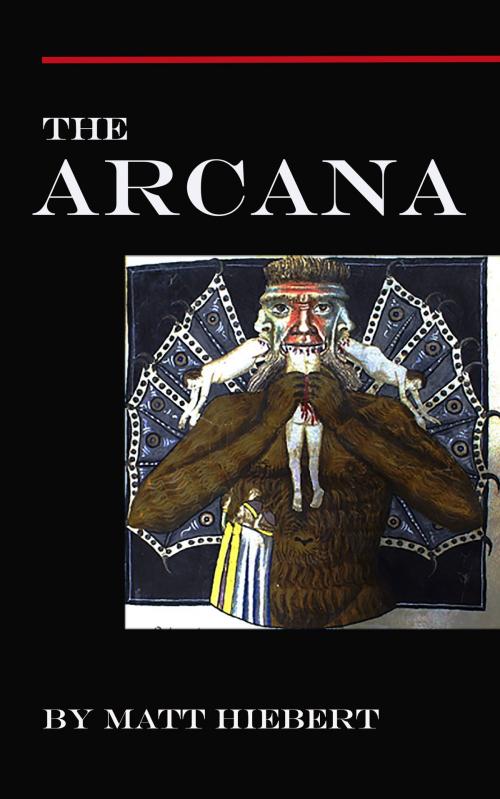Cover of the book The Arcana by Matt Hiebert, Matt Hiebert