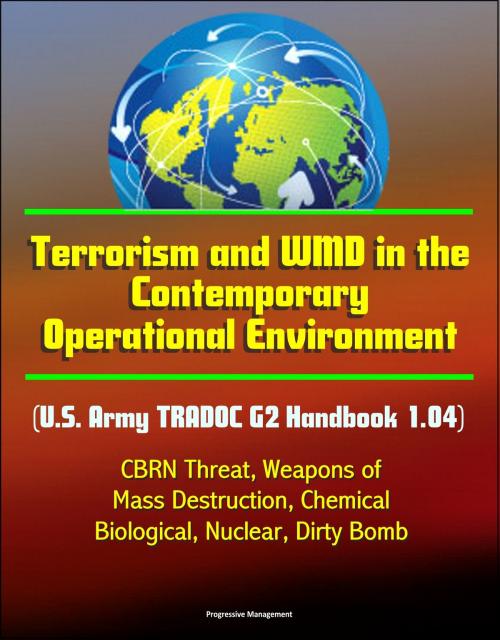 Cover of the book Terrorism and WMD in the Contemporary Operational Environment (U.S. Army TRADOC G2 Handbook 1.04) - CBRN Threat, Weapons of Mass Destruction, Chemical, Biological, Nuclear, Dirty Bomb by Progressive Management, Progressive Management