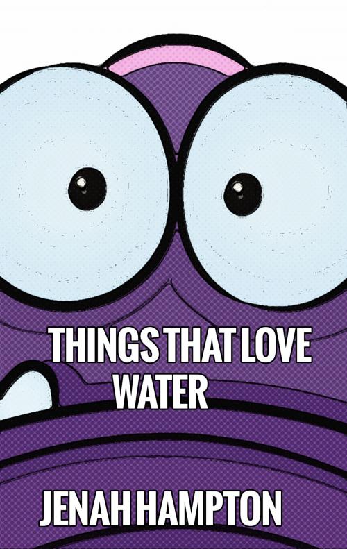 Cover of the book Things That Love Water (Illustrated Children's Book Ages 2-5) by Jenah Hampton, Jenah Hampton