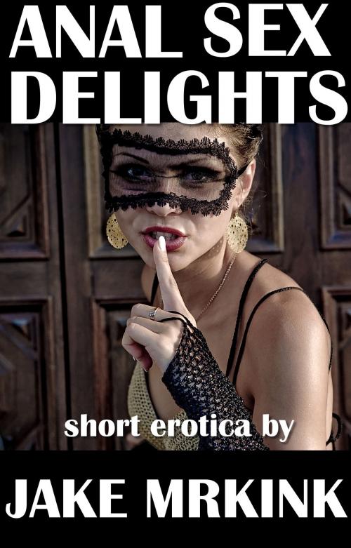 Cover of the book Anal Sex Delights by Jake Mrkink, Jake Mrkink