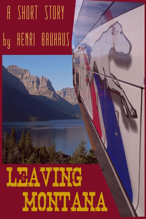 Cover of the book Leaving Montana by Henri Bauhaus, Henri Bauhaus