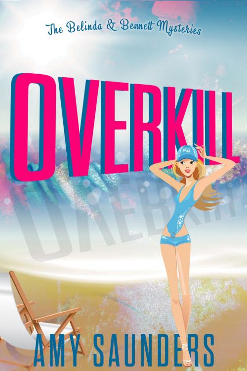 Cover of the book Overkill (The Belinda & Bennett Mysteries, Book Four) by Amy Saunders, Amy Saunders