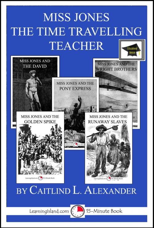 Cover of the book Miss Jones The Time Traveling Teacher: Educational Version by Caitlind L. Alexander, LearningIsland.com