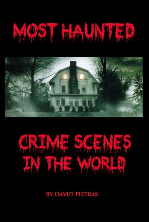 Cover of the book Most Haunted Crime Scenes In The World by David Pietras, David Pietras