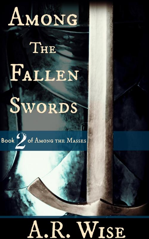 Cover of the book Among the Fallen Swords by A.R. Wise, A.R. Wise