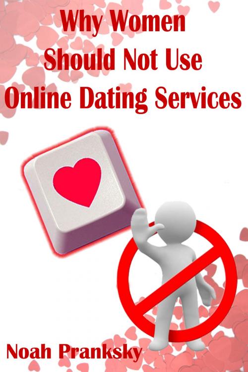 Cover of the book Why Women Should Not Use Online Dating Sites by Noah Pranksky, Dr. Leland Benton