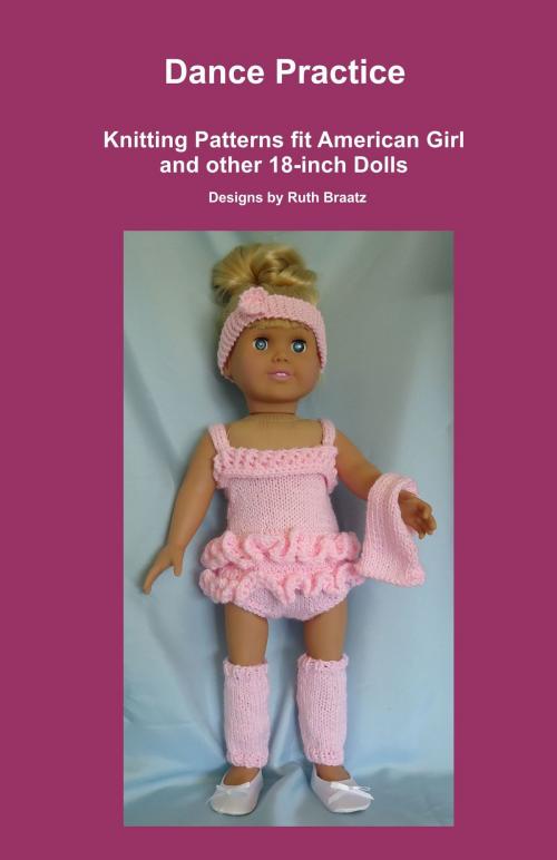 Cover of the book Dance Practice, Knitting Patterns fit American Girl and other 18-Inch Dolls by Ruth Braatz, Ruth Braatz