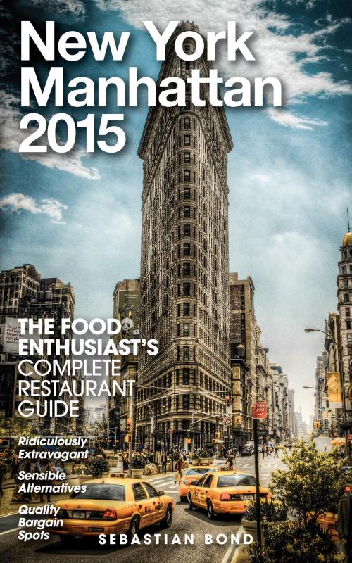 Cover of the book New York / Manhattan - 2015 (The Food Enthusiast’s Complete Restaurant Guide) by Sebastian Bond, Andrew Delaplaine