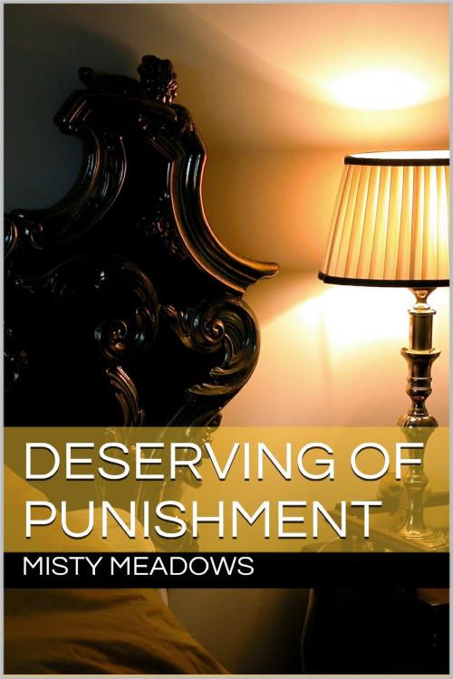 Cover of the book Deserving Of Punishment (Femdom) by Misty Meadows, Misty Meadows
