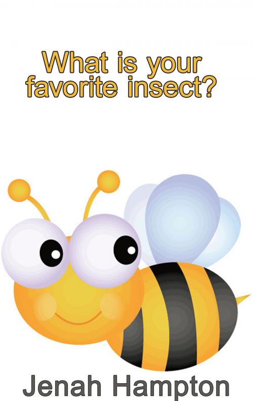 Cover of the book What Is Your Favorite Insect? (Illustrated Children's Book Ages 2-5) by Jenah Hampton, Jenah Hampton