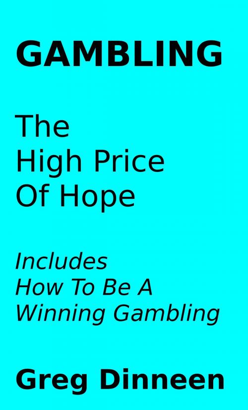 Cover of the book Gambling The High Price Of Hope by Greg Dinneen, Greg Dinneen