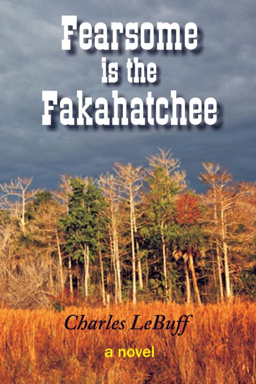 Cover of the book Fearsome is the Fakahatchee by Charles LeBuff, Charles LeBuff