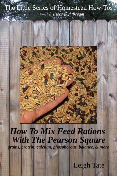 Cover of the book How To Mix Feed Rations With The Pearson Square: Grains, Protein, Calcium, Phosphorous, Balance, & More by Leigh Tate, Leigh Tate