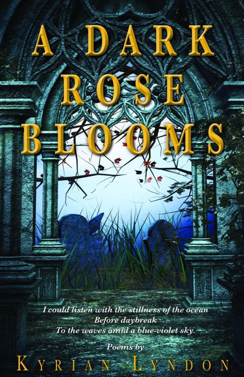 Cover of the book A Dark Rose Blooms by Kyrian Lyndon, Kyrian Lyndon