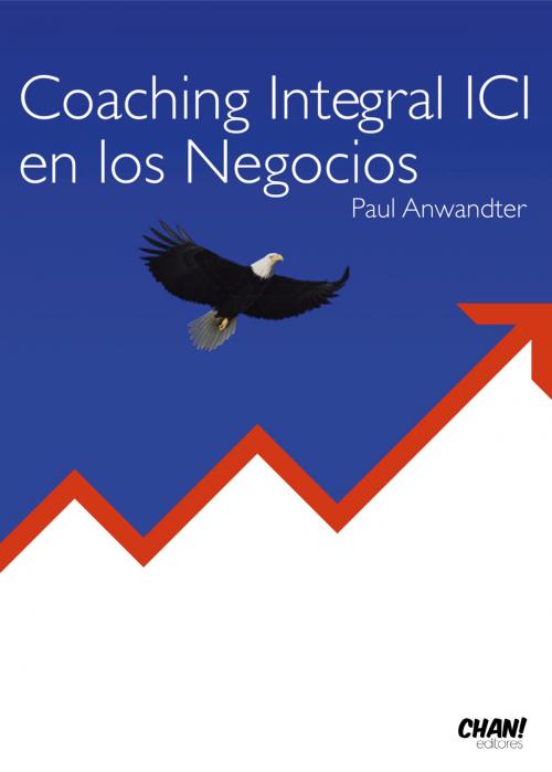 Cover of the book Coaching Integral ICI en los Negocios by Paul Anwandter, Paul Anwandter