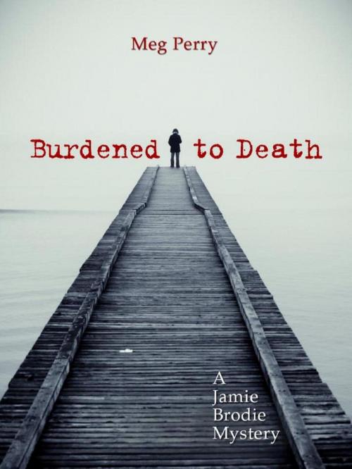 Cover of the book Burdened to Death: A Jamie Brodie Mystery by Meg Perry, Meg Perry