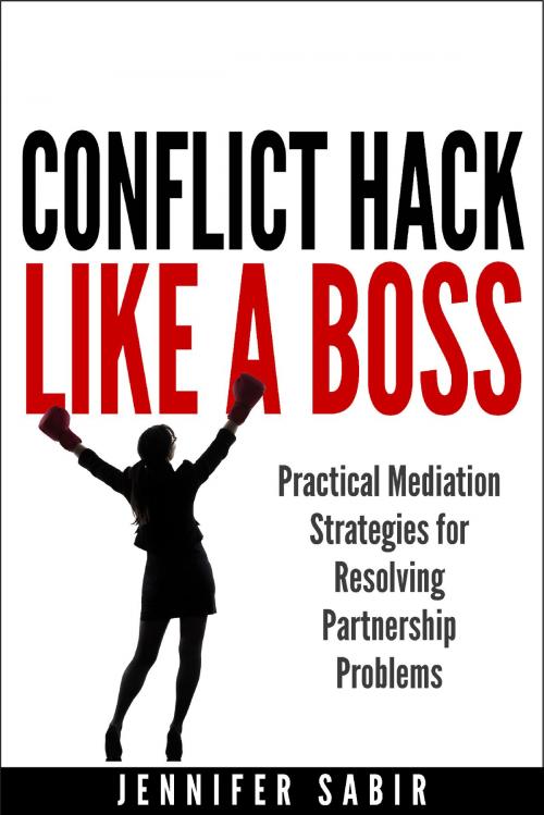Cover of the book Conflict Hack Like A Boss: Practical Mediation Strategies for Resolving Partnership Problems by Jennifer Sabir, Jennifer Sabir