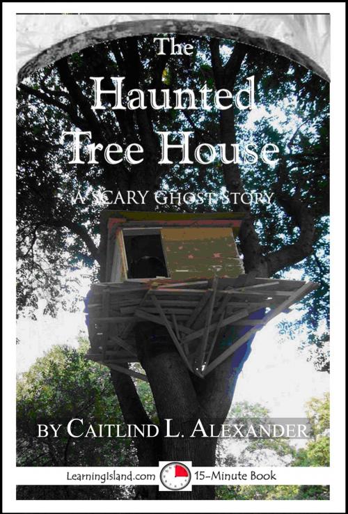 Cover of the book The Haunted Tree House: A Scary 15-Minute Ghost Story by Caitlind L. Alexander, LearningIsland.com