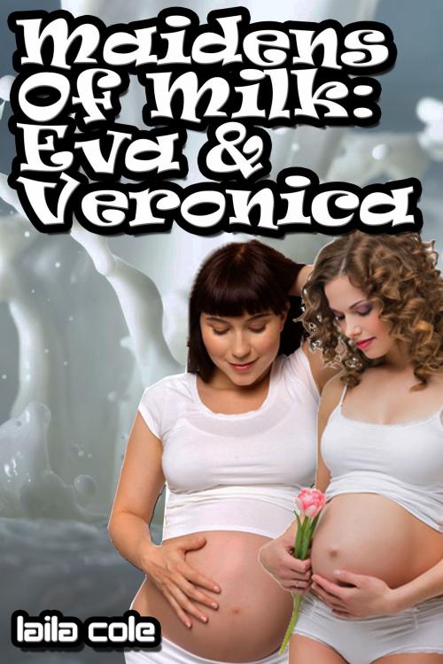 Cover of the book Maidens of Milk - Eva & Veronica (Lesbian Lactation Erotica) by Laila Cole, Supernova Erotica
