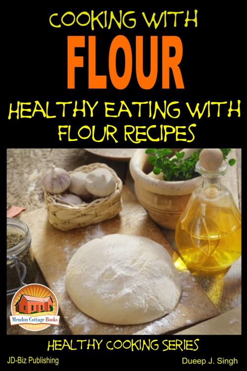 Cover of the book Cooking with Flour: Healthy Eating with Flour Recipes by Dueep J. Singh, Mendon Cottage Books