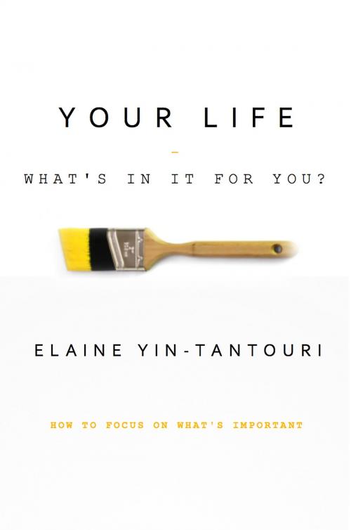 Cover of the book Your Life: What's In It For You? Start painting it the way you want by Elaine Yin-Tantouri, Hi-Life Hub