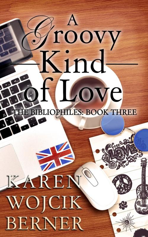 Cover of the book A Groovy Kind of Love (The Bibliophiles: Book Three) by Karen Wojcik Berner, Karen Wojcik Berner