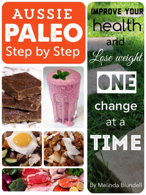 Cover of the book Aussie Paleo Step by Step: Improve Your Health and Lose Weight One Change at a Time by Melinda Blundell, Melinda Blundell
