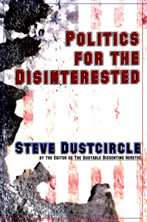 Cover of the book Politics for the Disinterested by Steve Dustcircle, aLife Beyond Books