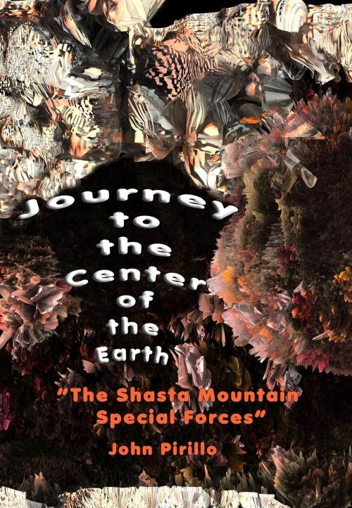Cover of the book Journey to the Center of the Earth "The Shasta Mountain Special Forces" by John Pirillo, John Pirillo