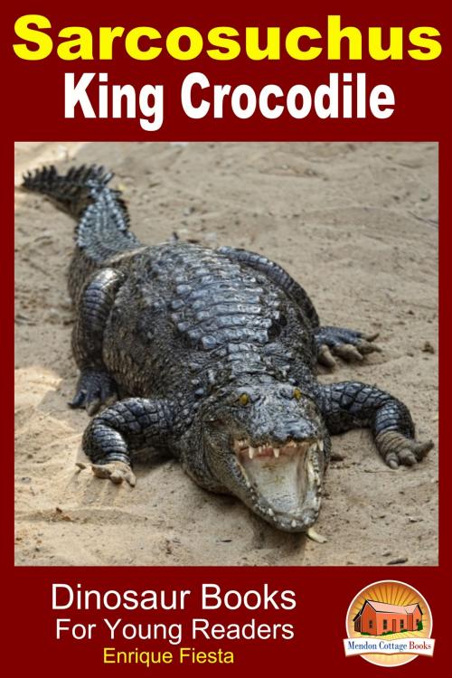 Cover of the book Sarcosuchus: King Crocodile by Enrique Fiesta, Mendon Cottage Books