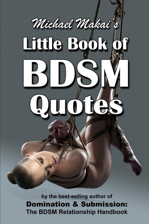 Cover of the book Michael Makai's Little Book of BDSM Quotes by Michael Makai, Michael Makai