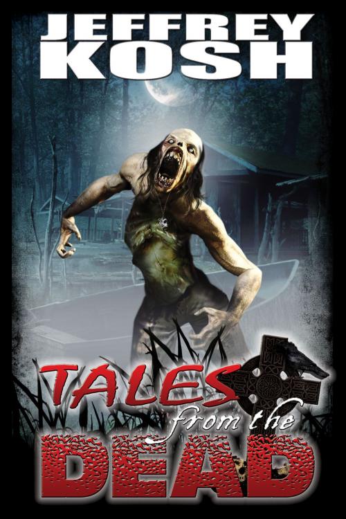 Cover of the book Tales from the Dead: Second Edition by Jeffrey Kosh, Jeffrey Kosh