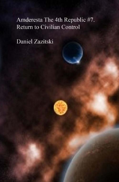 Cover of the book Amderesta The 4th Republic #7. Return to Civilian Control by Daniel Zazitski, Daniel Zazitski