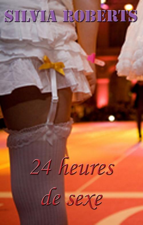Cover of the book 24 Heures De Sexe by Silvia Roberts, Silvia Roberts